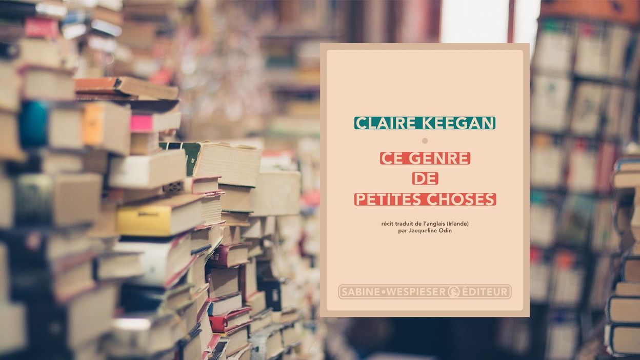 Claire Keegan Ce Genre De Petites Choses "Ce genre de petites choses" de Claire Keegan, un livre qui répare, à
