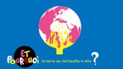 "Et pourquoi ?" : La terre se réchauffe ? "Et pourquoi ?" : La terre se réchauffe ?