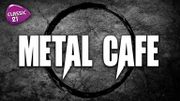 Le Metal Café : réservez vos places Le Metal Café : réservez vos places