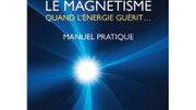 Le magnétisme, une énergie qui guérit ! Le magnétisme, une énergie qui guérit !