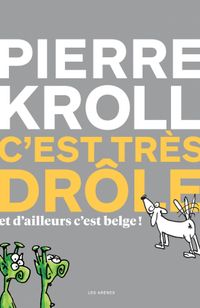" C'est très drôle et d'ailleurs c'est belge ! " - Pierre Kroll – Ed Les Arènes " C'est très drôle et d'ailleurs c'est belge ! " - Pierre Kroll – Ed Les Arènes