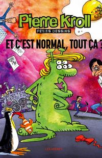 " Petits dessins - Et c'est normal, tout ça ?" - Pierre Kroll – Ed Les Arènes " Petits dessins - Et c'est normal, tout ça ?" - Pierre Kroll – Ed Les Arènes