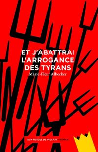 "Et j’abattrai l’arrogance des tyrans " - Marie-Fleur Albecker - Ed. Aux Forges de Vulcain "Et j’abattrai l’arrogance des tyrans " - Marie-Fleur Albecker - Ed. Aux Forges de Vulcain