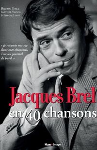 "Jacques Brel en 40 chansons" - Bruno Brel, Stéphane Loisy et Baptiste Vignol - Ed. Hugo Image "Jacques Brel en 40 chansons" - Bruno Brel, Stéphane Loisy et Baptiste Vignol - Ed. Hugo Image