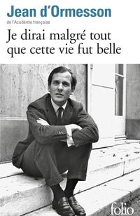 Un ouvrage de Jean d’Ormesson, Je dirai malgré tout que cette vie fut belle. Un ouvrage de Jean d’Ormesson, Je dirai malgré tout que cette vie fut belle.