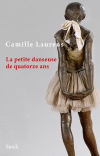 " La petite danseuse de quatorze ans " - Camille Laurens – Ed Stock " La petite danseuse de quatorze ans " - Camille Laurens – Ed Stock