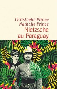 Nietzsche au Paraguay, de Christophe Prince et Nathalie Prince, éditions Flammarion Nietzsche au Paraguay, de Christophe Prince et Nathalie Prince, éditions Flammarion