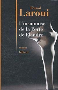 « L’Insoumise de la Porte de Flandre » de Fouad Laroui – Ed Julliard « L’Insoumise de la Porte de Flandre » de Fouad Laroui – Ed Julliard