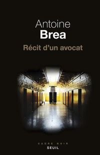 Antoine Brea, "Récit d'un avocat", Seuil Antoine Brea, "Récit d'un avocat", Seuil