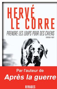 « Prendre les loups pour les chiens » d’Hervé Le Corre – Ed Rivages « Prendre les loups pour les chiens » d’Hervé Le Corre – Ed Rivages