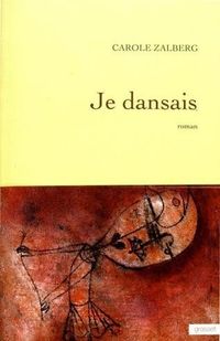 "Je dansais" - Carole Zalberg - Ed Grasset "Je dansais" - Carole Zalberg - Ed Grasset