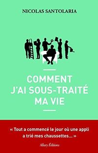 " Comment j'ai sous-traité ma vie" - Nicolas Santolaria – Ed Allary " Comment j'ai sous-traité ma vie" - Nicolas Santolaria – Ed Allary