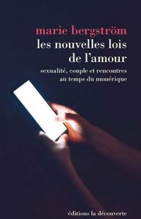 «Les nouvelles lois de l’amour», le premier livre de la sociologue Marie Bergström, aux éditions La Découverte «Les nouvelles lois de l’amour», le premier livre de la sociologue Marie Bergström, aux éditions La Découverte