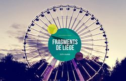 « Fragments de Liège » , un city guide original qui donne au moins 300 envies de Liège « Fragments de Liège » , un city guide original qui donne au moins 300 envies de Liège