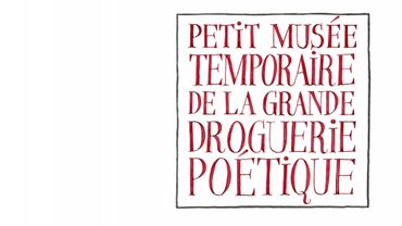 Un "Petit Musée Temporaire de la Grande Droguerie Poétique" 