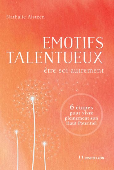 "Emotifs Talentueux : Etre soi autrement, 6 étapes pour vivre pleinement son haut potentiel" "Emotifs Talentueux : Etre soi autrement, 6 étapes pour vivre pleinement son haut potentiel"