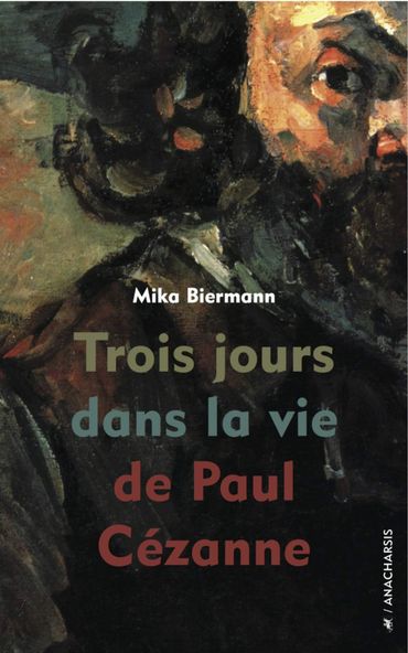 Couverture de "Trois jours dans la vie de Paul Cézanne" de Mika Biermann (Anacharsis)
Couverture de "Trois jours dans la vie de Paul Cézanne" de Mika Biermann (Anacharsis)