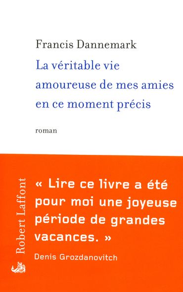 « La véritable vie amoureuse de mes amies en ce moment précis » de par Francis Dannemark – Ed Robert Laffont « La véritable vie amoureuse de mes amies en ce moment précis » de par Francis Dannemark – Ed Robert Laffont