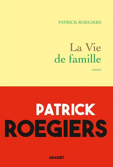 Couverture du livre "La Vie de famille" de Patrick Roegiers (Grasset) Couverture du livre "La Vie de famille" de Patrick Roegiers (Grasset)