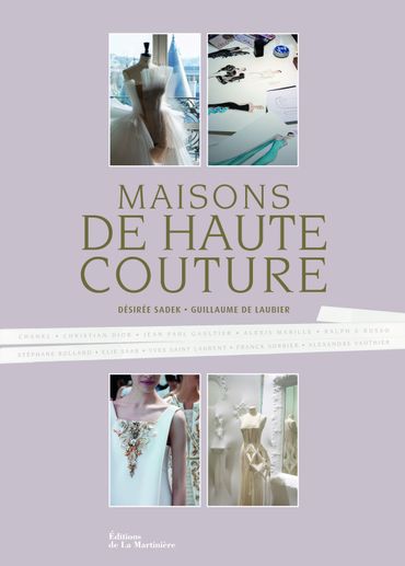 "Maisons de haute couture" par Désirée Sadek et Guillaume de Laubier - Editions de la Martinière - Prix : 45€ "Maisons de haute couture" par Désirée Sadek et Guillaume de Laubier - Editions de la Martinière - Prix : 45€