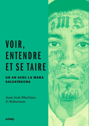 Juan José Martinez d’Aubuisson, "Voir, entendre, et se taire", un an avec la Mara Salvatrucha. Juan José Martinez d’Aubuisson, "Voir, entendre, et se taire", un an avec la Mara Salvatrucha.