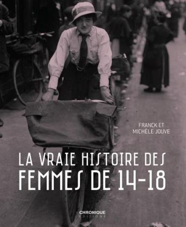 Franck et Michèle Jouve, La vraie histoire des femmes de 14-18 Franck et Michèle Jouve, La vraie histoire des femmes de 14-18