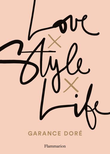 "Love x Style x Life" par Garance Doré - Editions Flammarion - Prix : 25€ "Love x Style x Life" par Garance Doré - Editions Flammarion - Prix : 25€