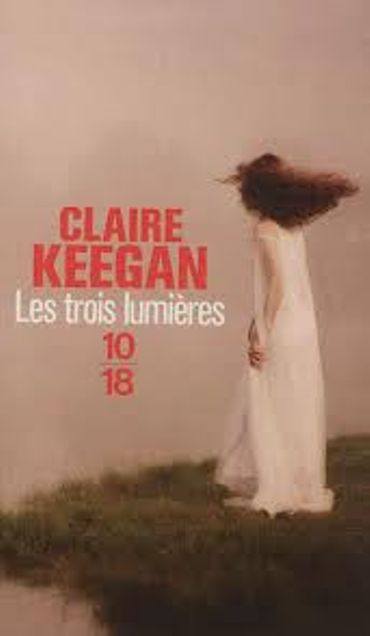 « Les trois lumières » de Claire Keegan – Ed 10/18 « Les trois lumières » de Claire Keegan – Ed 10/18