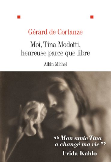 Couverture de "Moi, Tina Modotti, heureuse parce que libre" de Gérard de Cortanze (Albin Michel) Couverture de "Moi, Tina Modotti, heureuse parce que libre" de Gérard de Cortanze (Albin Michel)