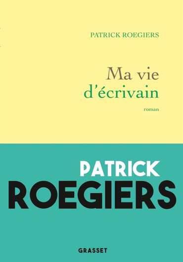 Patrick Roegiers ,Ma vie d'écrivain Patrick Roegiers ,Ma vie d'écrivain
