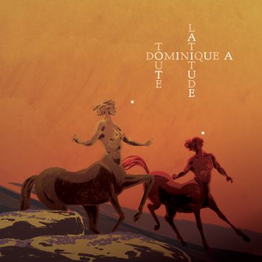 Toutes latitudes - Dominique A Toutes latitudes - Dominique A