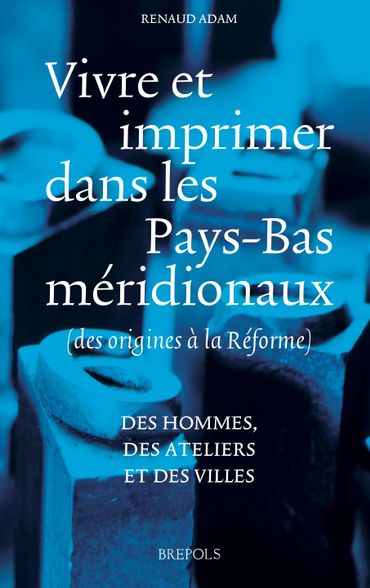 Couverture du livre « Vivre et imprimer dans les Pays-Bas méridionaux » Couverture du livre « Vivre et imprimer dans les Pays-Bas méridionaux »