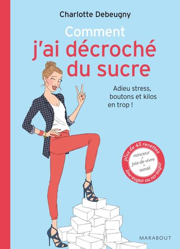 Comment j'ai décroché du sucre, adieu stress, boutons et kilos en trop - Charlotte Debeugny Comment j'ai décroché du sucre, adieu stress, boutons et kilos en trop - Charlotte Debeugny