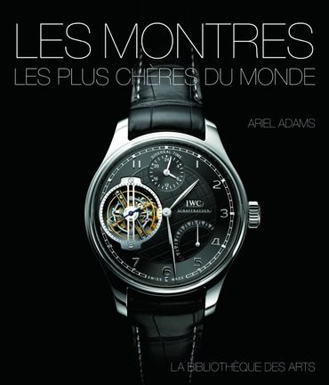 Les montres les plus chères du monde - La Bibliothèque des arts - Écrit par Ariel Adams - 85€ Les montres les plus chères du monde - La Bibliothèque des arts - Écrit par Ariel Adams - 85€