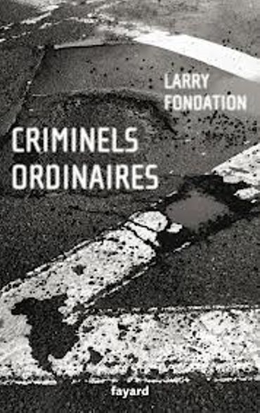 Larry Fondation – Criminels ordinaires – Ed. Fayard Larry Fondation – Criminels ordinaires – Ed. Fayard