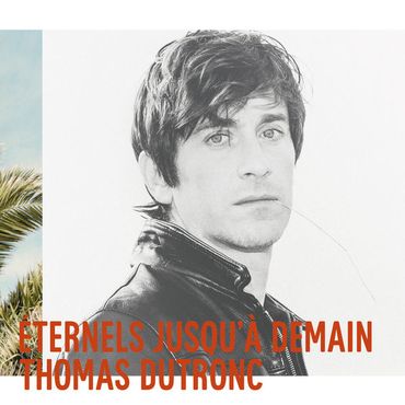 Thomas Dutronc, "Eternels jusqu'à demain" (Universal) Thomas Dutronc, "Eternels jusqu'à demain" (Universal)