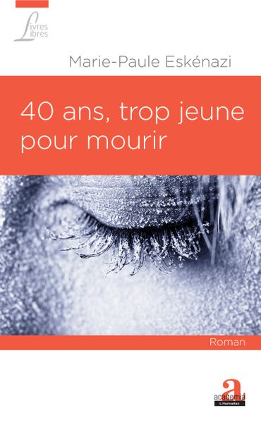 "40 ans trop jeune pour mourir" de Marie-Paule Eskénazy: la mort tenue à distance par la fiction "40 ans trop jeune pour mourir" de Marie-Paule Eskénazy: la mort tenue à distance par la fiction