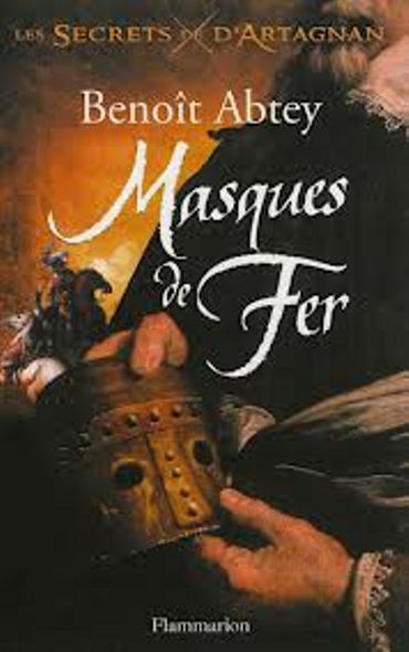 Benoit Abtey, "Masques de Fer" (Les Secrets de d'Artagnan #2), Flammarion Benoit Abtey, "Masques de Fer" (Les Secrets de d'Artagnan #2), Flammarion