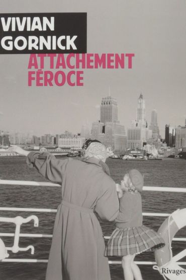 CHRONIQUE LITTERAIRE - "Attachement féroce" de Vivian Gornick CHRONIQUE LITTERAIRE - "Attachement féroce" de Vivian Gornick