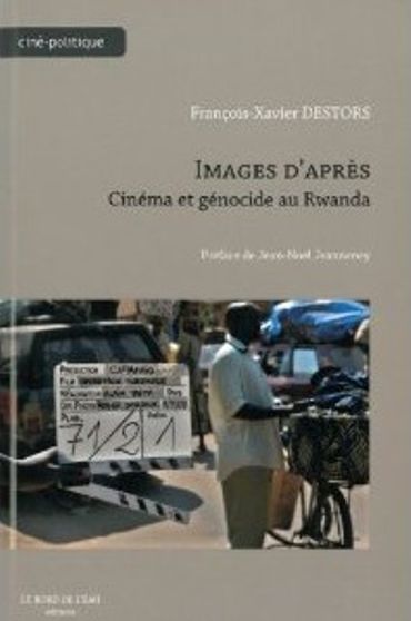 Images d'après: cinéma et génocide au Rwanda de François-Xavier Destors Images d'après: cinéma et génocide au Rwanda de François-Xavier Destors