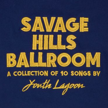 Youth Lagoon "Savage Hills Ballroom" Youth Lagoon "Savage Hills Ballroom"