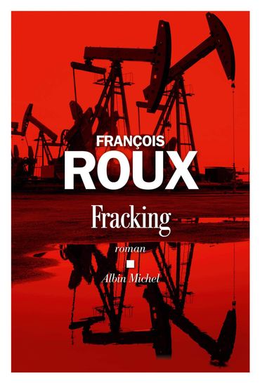 "Fracking" - François Roux - Ed. Albin Michel "Fracking" - François Roux - Ed. Albin Michel