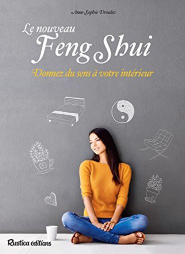 Le nouveau Feng Shui, l'art qui donne du sens à votre intérieur et à votre vie Le nouveau Feng Shui, l'art qui donne du sens à votre intérieur et à votre vie