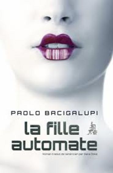 Paolo Bacigalupi, « La Fille automate »,Ed J'ai Lu Paolo Bacigalupi, « La Fille automate »,Ed J'ai Lu