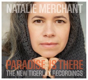 Natalie Merchant, "Paradise is there/The New Tigerlily Recordings" (Nonesuch/Warner) Natalie Merchant, "Paradise is there/The New Tigerlily Recordings" (Nonesuch/Warner)