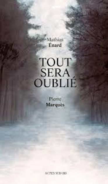 Mathias Enard/Pierre Marquès, « Tout sera oublié », Actes Sud Mathias Enard/Pierre Marquès, « Tout sera oublié », Actes Sud