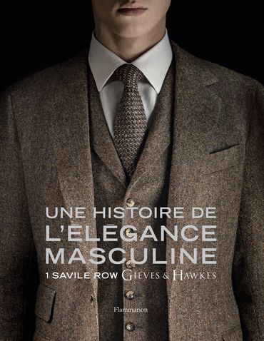 Une histoire de l'élégance masculine, 1 Savile Row Gieves and Hawkes - Éditions Flammarion - Marcus Binney, Simon Crompton, Alasdair MacLeod, Colin McDowell, Peter Tilley, Bruno Ehrs - 75€ Une histoire de l'élégance masculine, 1 Savile Row Gieves and Hawkes - Éditions Flammarion - Marcus Binney, Simon Crompton, Alasdair MacLeod, Colin McDowell, Peter Tilley, Bruno Ehrs - 75€
