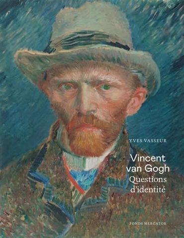 "Vincent van Gogh. Questions d'identités", un ouvrage signé Yves Vasseur "Vincent van Gogh. Questions d'identités", un ouvrage signé Yves Vasseur