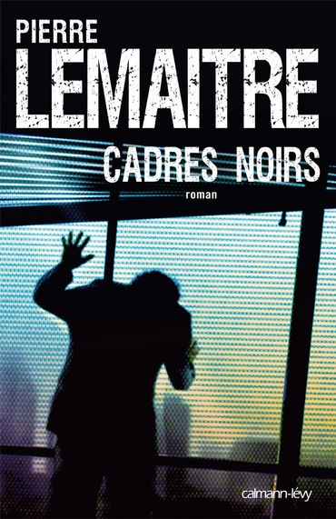 La couverture du roman de Pierre Lemaitre, "Cadres noirs" La couverture du roman de Pierre Lemaitre, "Cadres noirs"