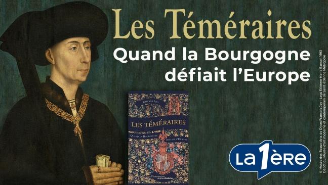 Les Téméraires. Quand la Bourgogne défiait l’Europe